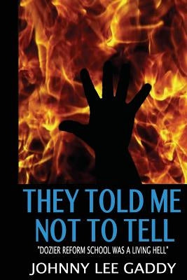 They Told Me Not To Tell: Dozier Reform School Was A Living Hell by Harrell, Antoinette
