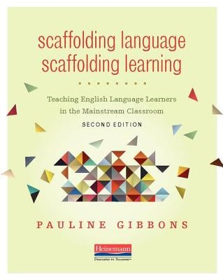 Scaffolding Language, Scaffolding Learning, Second Edition: Teaching English Language Learners in the Mainstream Classroom by Gibbons, Pauline