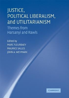 Justice, Political Liberalism, and Utilitarianism: Themes from Harsanyi and Rawls by Fleurbaey, Marc