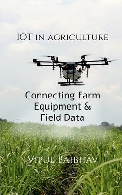 The Internet of Things in Agriculture by Baibhav, Vipul