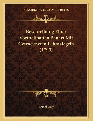 Beschreibung Einer Vortheilhaften Bauart Mit Getrockneten Lehmziegeln (1790) by Gilly, David