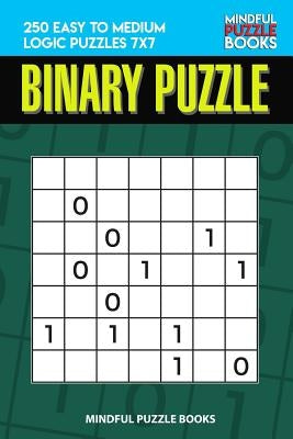 Binary Puzzle: 250 Easy to Medium Logic Puzzles 7x7 by Mindful Puzzle Book