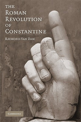 The Roman Revolution of Constantine by Van Dam, Raymond