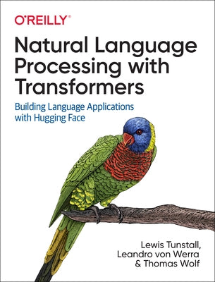 Natural Language Processing with Transformers: Building Language Applications with Hugging Face by Tunstall, Lewis