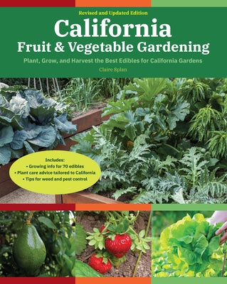 California Fruit & Vegetable Gardening, 2nd Edition: Plant, Grow, and Harvest the Best Edibles for California Gardens by Splan, Claire