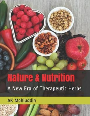 Nature & Nutrition: A New Era of Therapeutic Herbs by Mohiuddin, Ak