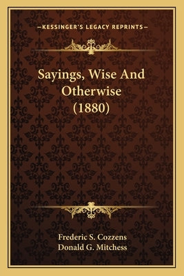 Sayings, Wise and Otherwise (1880) by Cozzens, Frederic S.