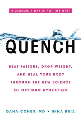 Quench: Beat Fatigue, Drop Weight, and Heal Your Body Through the New Science of Optimum Hydration by Cohen, Dana