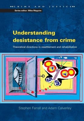 Understanding Desistance from Crime: Emerging Theoretical Directions in Resettlement and Rehabilitation by Farrall, Stephen