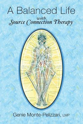 A Balanced Life: with Source Connection Therapy by Pelizzari Lmp, Genie Monte