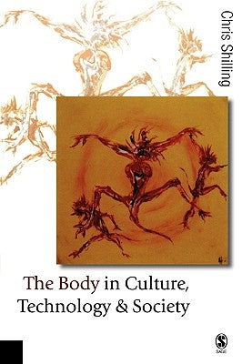 The Body in Culture, Technology and Society by Shilling, Chris