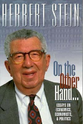 On the Other Hand: Essays on Economics, Economists, and Politics by Stein, Herbert