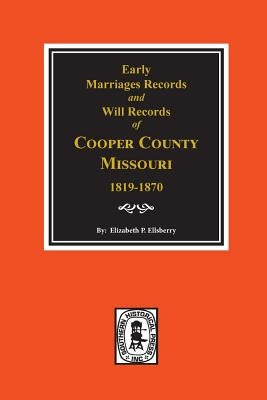 Early Marriage Records, 1819-1850 and Will Records, 1820-1870 of Cooper County, Missouri by Ellsberry, Elizabeth Prather