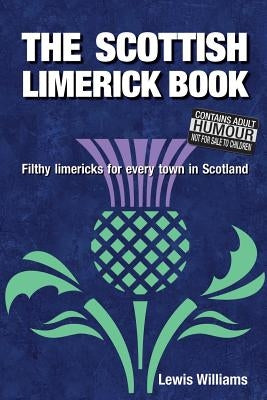 The Scottish Limerick Book: Filthy Limericks for Every Town in Scotland by Williams, Lewis