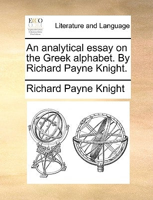 An Analytical Essay on the Greek Alphabet. by Richard Payne Knight. by Knight, Richard Payne