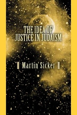 The Idea of Justice in Judaism by Sicker, Martin