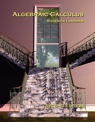 Algebraic Calculus: A Radical New Approach to Higher Mathematics for Students of Electronics and Computer Graphics by Lumsden, Roderick