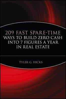 209 Fast Spare-Time Ways to Build Zero Cash Into 7 Figures a Year in Real Estate by Hicks, Tyler G.