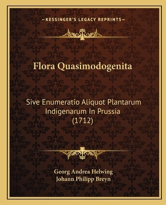 Flora Quasimodogenita: Sive Enumeratio Aliquot Plantarum Indigenarum In Prussia (1712) by Helwing, Georg Andrea
