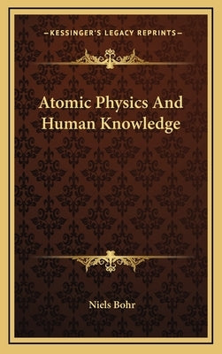 Atomic Physics And Human Knowledge by Bohr, Niels