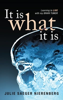 It Is What It Is: Learning to Live with my Brain Tumor by Nierenberg, Julie Saeger