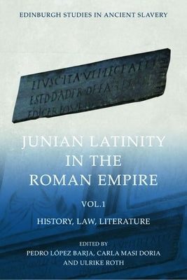Junian Latinity in the Roman Empire Volume 1: History, Law, Literature by López Barja, Pedro
