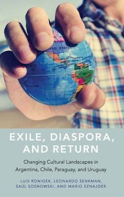 Exile, Diaspora, and Return: Changing Cultural Landscapes in Argentina, Chile, Paraguay, and Uruguay by Roniger, Luis