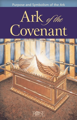 Ark of the Covenant: Purpose and Symbolism of the Ark by Rose Publishing