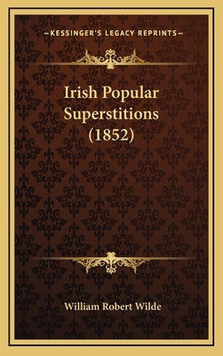 Irish Popular Superstitions (1852) by Wilde, William Robert