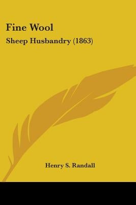 Fine Wool: Sheep Husbandry (1863) by Randall, Henry S.