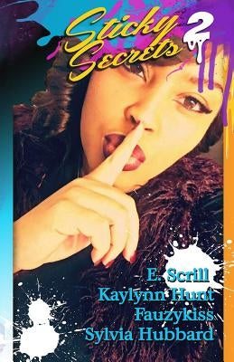 Sticky Secrets 2: An Urban Anthology of Erotic Romance by Scrill, E.