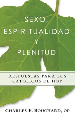 Sexo, Espiritualidad y Plenitud: Respuestas Para Los Catlicos de Hoy by Bouchard, Charles