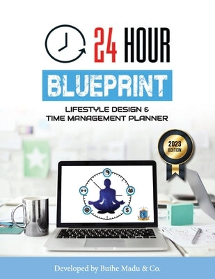 24 Hour Blueprint: Lifestyle Design & Time Management Planner by Buihe Madu & Co