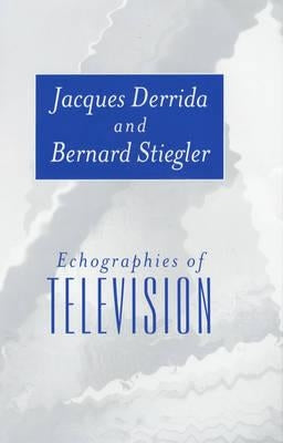 Echographies of Television: A Feminist Interpretation by Derrida, Jacques