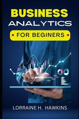 Business Analytics for Beginners by Hawkins, Lorraine H.