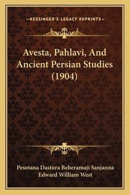 Avesta, Pahlavi, And Ancient Persian Studies (1904) by Sanjanna, Pesotana Dastura Beheramaji