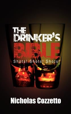 The Drinker's Bible: Shots! Shots! Shots! by Cozzetto, Nicholas