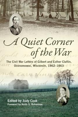 Quiet Corner of the War: The Civil War Letters of Gilbert and Esther Claflin, Oconomowoc, Wisconsin, 1862-1863 by Claflin, Gilbert