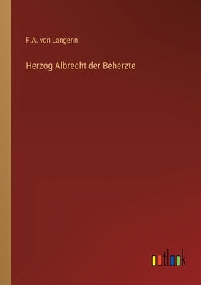 Herzog Albrecht der Beherzte by Langenn, F. a. Von