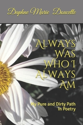 Always Was Who I Always Am: My Pure and Dirty Path In Poetry by Ellsworth, Cedric