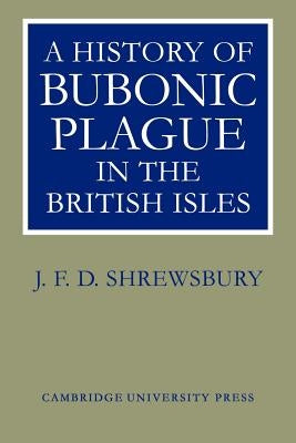 A History of Bubonic Plague in the British Isles by Shrewsbury, J. F. D.