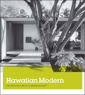 Hawaiian Modern: The Architecture of Vladimir Ossipoff by Sakamoto, Dean