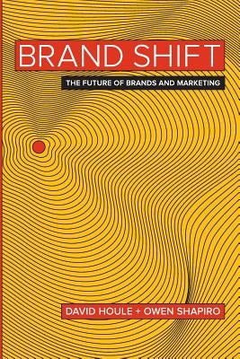 Brand Shift: The Future of Brands and Marketing by Houle, David