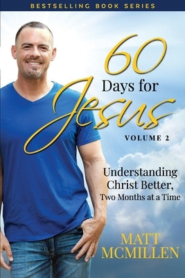 60 Days for Jesus, Volume 2: Understanding Christ Better, Two Months at a Time by McMillen, Matt