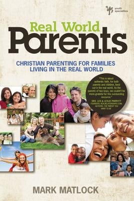 Real World Parents: Christian Parenting for Families Living in the Real World by Matlock, Mark