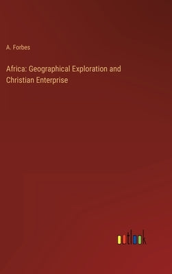 Africa: Geographical Exploration and Christian Enterprise by Forbes, A.