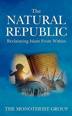 The Natural Republic: Reclaiming Islam from Within by N/A, The Monotheist Group