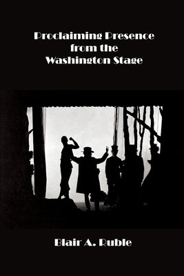 Proclaiming Presence from the Washington Stage by Ruble, Blair
