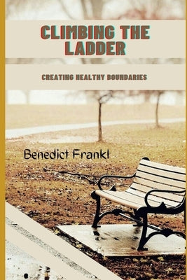 Climbing the ladder: Creating healthy boundaries by Frankl, Benedict