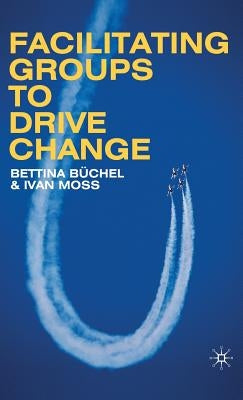 Facilitating Groups to Drive Change by Büchel, B.